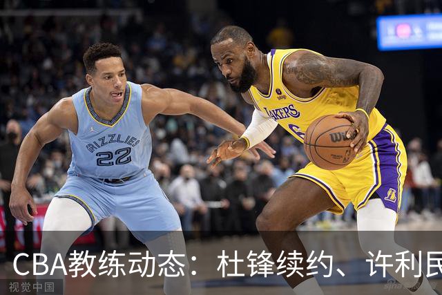 CBA教练动态：杜锋续约、许利民退出、杨鸣受限、李春江传言不实